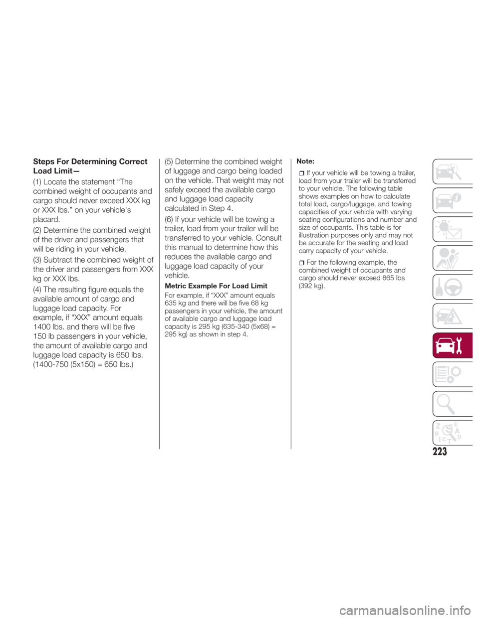 Alfa Romeo Giulia Quadrifoglio 2017 Owners Manual Steps For Determining Correct
Load Limit—
(1) Locate the statement “The
combined weight of occupants and
cargo should never exceed XXX kg
or XXX lbs.” on your vehicles
placard.
(2) Determine th Alfa Romeo Giulia Quadrifoglio 2017 Owners Manual Steps For Determining Correct
Load Limit—
(1) Locate the statement “The
combined weight of occupants and
cargo should never exceed XXX kg
or XXX lbs.” on your vehicles
placard.
(2) Determine th