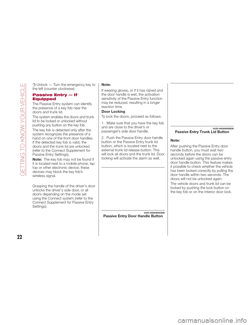Alfa Romeo Giulia Quadrifoglio 2017  Owners Manual Unlock — Turn the emergency key to
the left (counter clockwise)
Passive Entry — If
Equipped
The Passive Entry system can identify
the presence of a key fob near the
doors and trunk lid.
The system