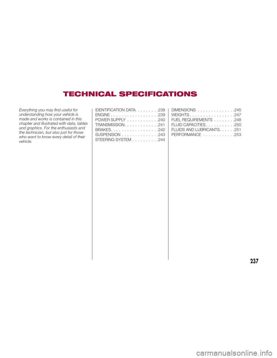 Alfa Romeo Giulia Quadrifoglio 2017  Owners Manual TECHNICAL SPECIFICATIONS
Everything you may find useful for
understanding how your vehicle is
made and works is contained in this
chapter and illustrated with data, tables
and graphics. For the enthus