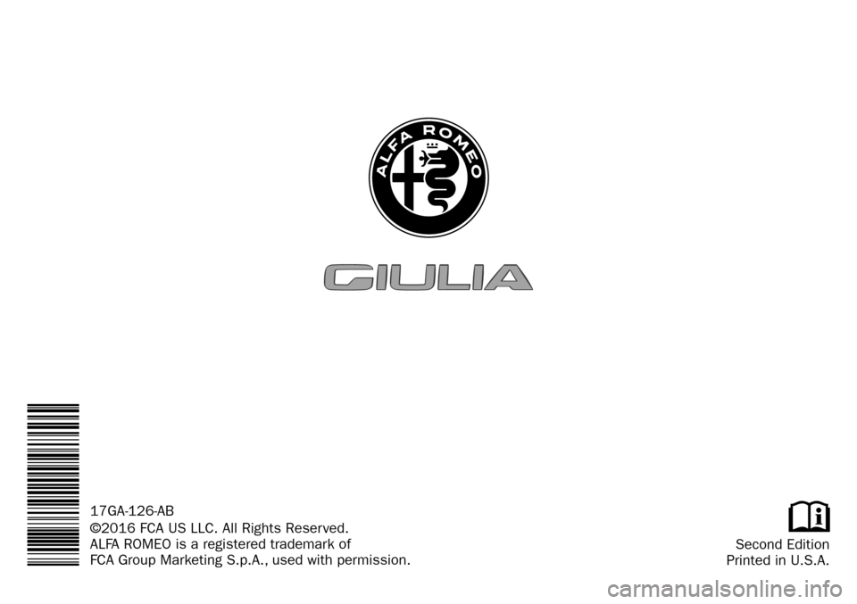 Alfa Romeo Giulia Quadrifoglio 2017 Owners Manual Second Edition
Printed in U.S.A.
©2016 FCA US LLC. All Rights Reserved.
ALFA ROMEO is a registered trademark of
FCA Group Marketing S.p.A., used with permission. 17GA-126-AB Alfa Romeo Giulia Quadrifoglio 2017 Owners Manual Second Edition
Printed in U.S.A.
©2016 FCA US LLC. All Rights Reserved.
ALFA ROMEO is a registered trademark of
FCA Group Marketing S.p.A., used with permission. 17GA-126-AB