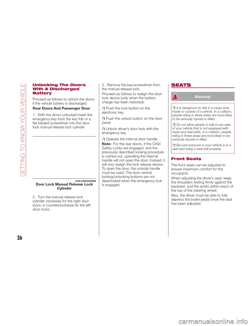 Alfa Romeo Giulia Quadrifoglio 2017 Owners Manual Unlocking The Doors
With A Discharged
Battery
Proceed as follows to unlock the doors
if the vehicle battery is discharged.
Rear Doors And Passenger Door
1. With the doors unlocked insert the
emergency Alfa Romeo Giulia Quadrifoglio 2017 Owners Manual Unlocking The Doors
With A Discharged
Battery
Proceed as follows to unlock the doors
if the vehicle battery is discharged.
Rear Doors And Passenger Door
1. With the doors unlocked insert the
emergency