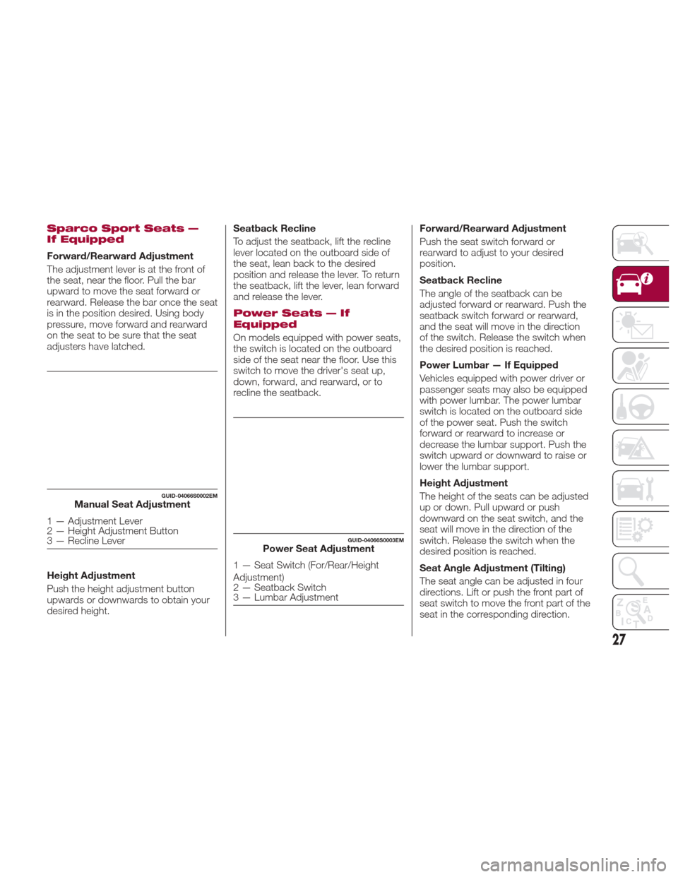 Alfa Romeo Giulia Quadrifoglio 2017  Owners Manual Sparco Sport Seats —
If Equipped
Forward/Rearward Adjustment
The adjustment lever is at the front of
the seat, near the floor. Pull the bar
upward to move the seat forward or
rearward. Release the b Alfa Romeo Giulia Quadrifoglio 2017  Owners Manual Sparco Sport Seats —
If Equipped
Forward/Rearward Adjustment
The adjustment lever is at the front of
the seat, near the floor. Pull the bar
upward to move the seat forward or
rearward. Release the b