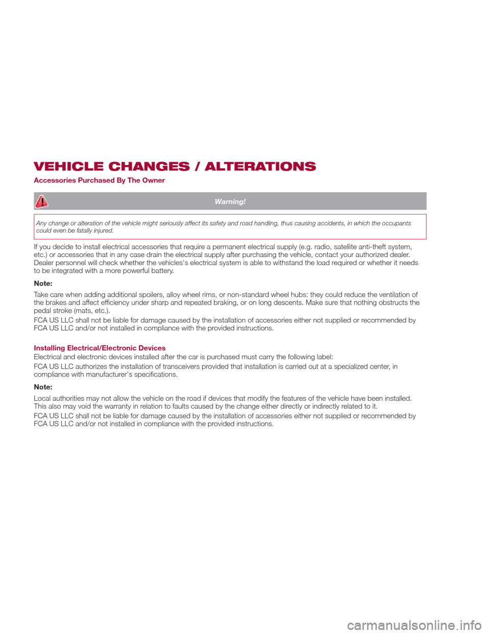 Alfa Romeo Giulia Quadrifoglio 2017 Owners Manual VEHICLE CHANGES / ALTERATIONS
Accessories Purchased By The Owner
Warning!
Any change or alteration of the vehicle might seriously affect its safety and road handling, thus causing accidents, in which Alfa Romeo Giulia Quadrifoglio 2017 Owners Manual VEHICLE CHANGES / ALTERATIONS
Accessories Purchased By The Owner
Warning!
Any change or alteration of the vehicle might seriously affect its safety and road handling, thus causing accidents, in which