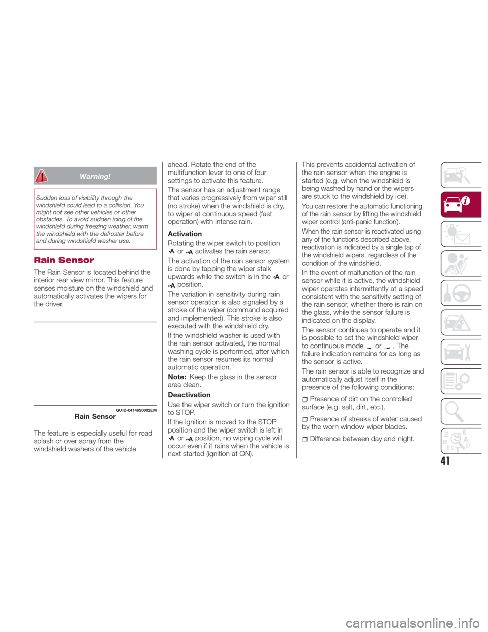 Alfa Romeo Giulia Quadrifoglio 2017 Service Manual Warning!
Sudden loss of visibility through the
windshield could lead to a collision. You
might not see other vehicles or other
obstacles. To avoid sudden icing of the
windshield during freezing weathe Alfa Romeo Giulia Quadrifoglio 2017 Service Manual Warning!
Sudden loss of visibility through the
windshield could lead to a collision. You
might not see other vehicles or other
obstacles. To avoid sudden icing of the
windshield during freezing weathe