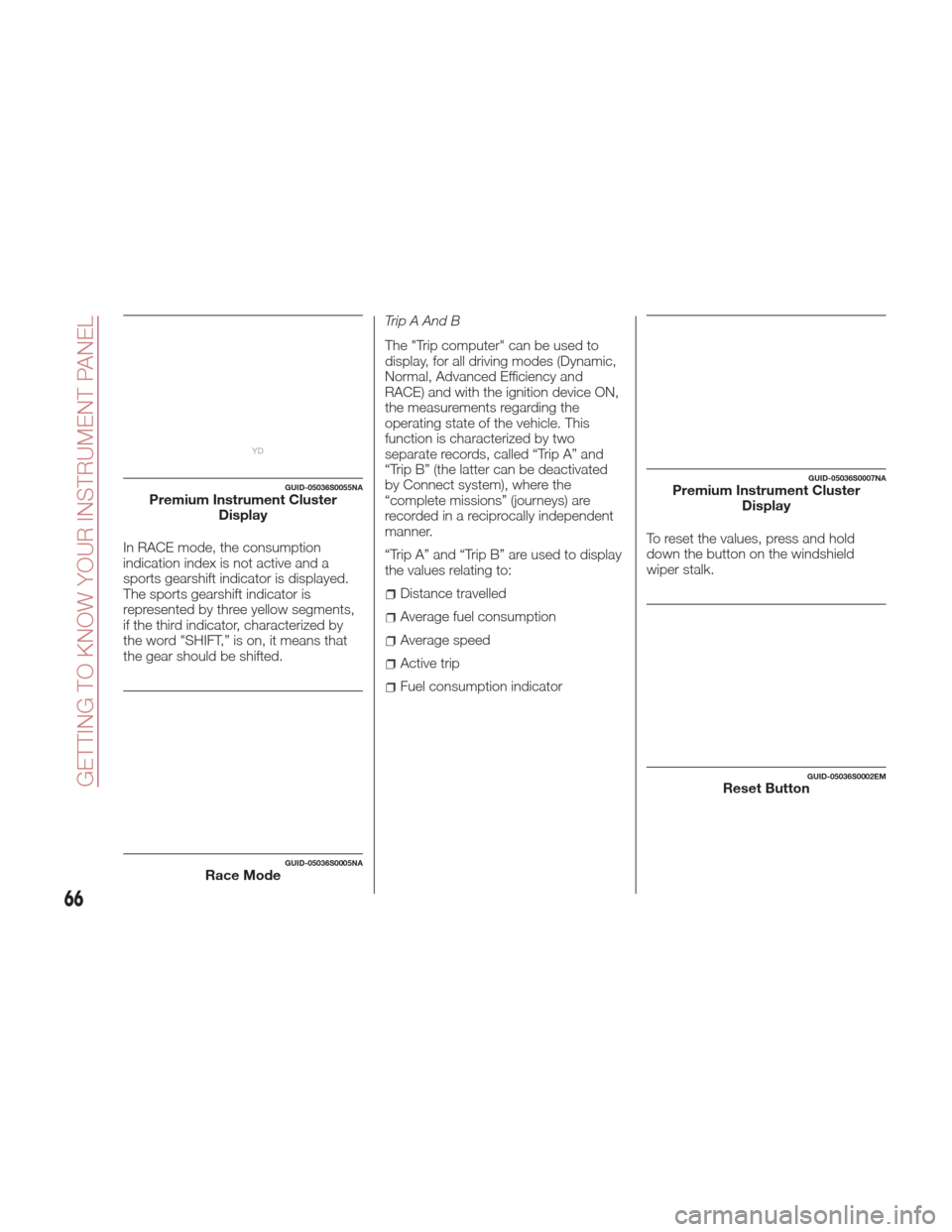 Alfa Romeo Giulia Quadrifoglio 2017 Repair Manual In RACE mode, the consumption
indication index is not active and a
sports gearshift indicator is displayed.
The sports gearshift indicator is
represented by three yellow segments,
if the third indicat Alfa Romeo Giulia Quadrifoglio 2017 Repair Manual In RACE mode, the consumption
indication index is not active and a
sports gearshift indicator is displayed.
The sports gearshift indicator is
represented by three yellow segments,
if the third indicat