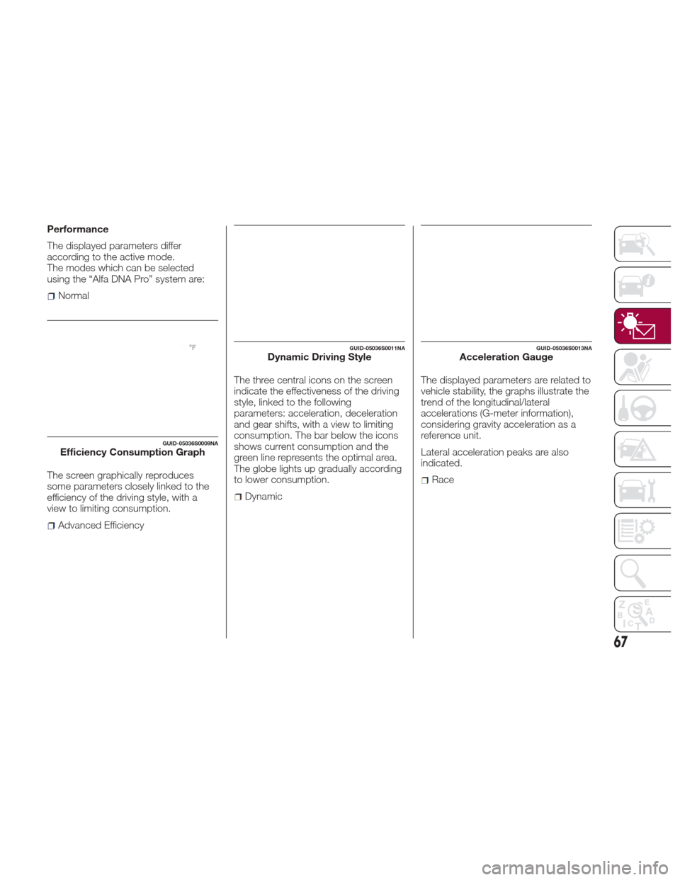 Alfa Romeo Giulia Quadrifoglio 2017 Repair Manual Performance
The displayed parameters differ
according to the active mode.
The modes which can be selected
using the “Alfa DNA Pro” system are:
Normal
The screen graphically reproduces
some paramet Alfa Romeo Giulia Quadrifoglio 2017 Repair Manual Performance
The displayed parameters differ
according to the active mode.
The modes which can be selected
using the “Alfa DNA Pro” system are:
Normal
The screen graphically reproduces
some paramet