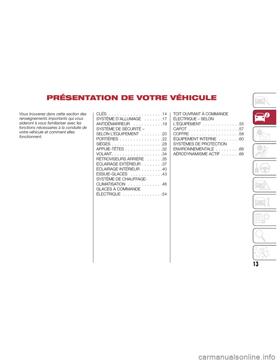 Alfa Romeo Giulia Quadrifoglio 2017  Manuel du propriétaire (in French) PRÉSENTATION DE VOTRE VÉHICULE
Vous trouverez dans cette section des
renseignements importants qui vous
aideront à vous familiariser avec les
fonctions nécessaires à la conduite de
votre véhicul