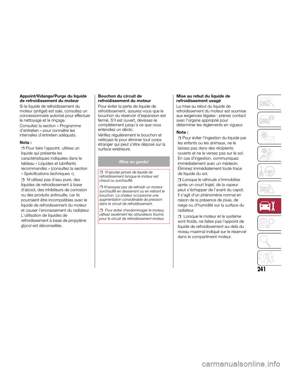 Alfa Romeo Giulia Quadrifoglio 2017 Manuel du propriétaire (in French) Appoint/Vidange/Purge du liquide
de refroidissement du moteur
Si le liquide de refroidissement du
moteur (antigel) est sale, consultez un
concessionnaire autorisé pour effectuer
le nettoyage et le ri Alfa Romeo Giulia Quadrifoglio 2017 Manuel du propriétaire (in French) Appoint/Vidange/Purge du liquide
de refroidissement du moteur
Si le liquide de refroidissement du
moteur (antigel) est sale, consultez un
concessionnaire autorisé pour effectuer
le nettoyage et le ri
