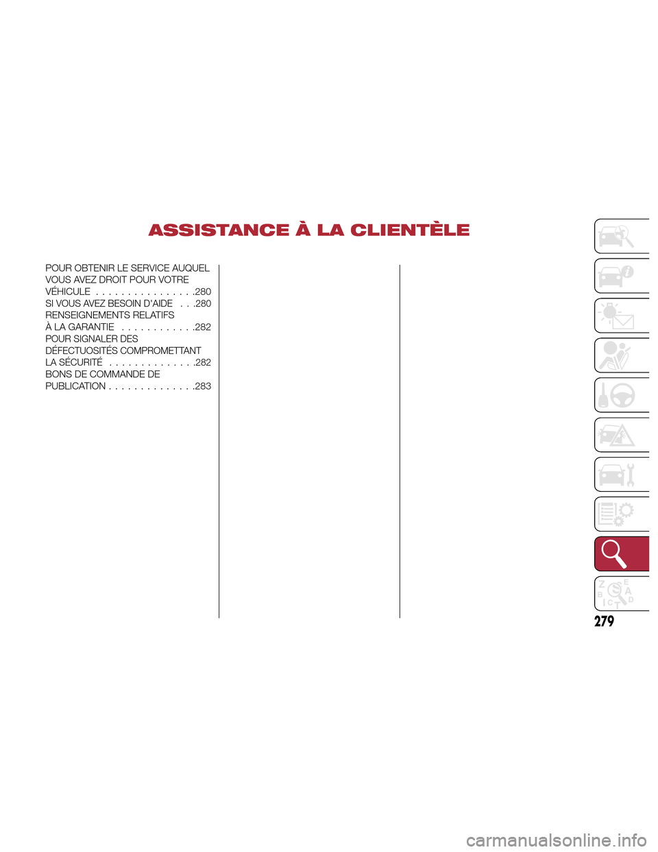 Alfa Romeo Giulia Quadrifoglio 2017 Manuel du propriétaire (in French) ASSISTANCE À LA CLIENTÈLE
POUR OBTENIR LE SERVICE AUQUEL
VOUS AVEZ DROIT POUR VOTRE
VÉHICULE................280
SI VOUS AVEZ BESOIN DAIDE . . .280
RENSEIGNEMENTS RELATIFS
À LA GARANTIE .......... Alfa Romeo Giulia Quadrifoglio 2017 Manuel du propriétaire (in French) ASSISTANCE À LA CLIENTÈLE
POUR OBTENIR LE SERVICE AUQUEL
VOUS AVEZ DROIT POUR VOTRE
VÉHICULE................280
SI VOUS AVEZ BESOIN DAIDE . . .280
RENSEIGNEMENTS RELATIFS
À LA GARANTIE ..........