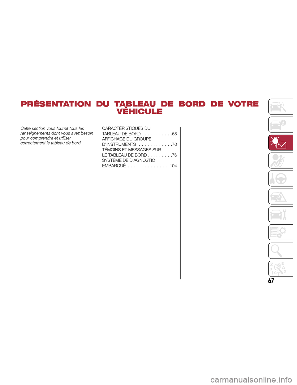 Alfa Romeo Giulia Quadrifoglio 2017 Manuel du propriétaire (in French) PRÉSENTATION DU TABLEAU DE BORD DE VOTREVÉHICULE
Cette section vous fournit tous les
renseignements dont vous avez besoin
pour comprendre et utiliser
correctement le tableau de bord.CARACTÉRISTIQUE Alfa Romeo Giulia Quadrifoglio 2017 Manuel du propriétaire (in French) PRÉSENTATION DU TABLEAU DE BORD DE VOTREVÉHICULE
Cette section vous fournit tous les
renseignements dont vous avez besoin
pour comprendre et utiliser
correctement le tableau de bord.CARACTÉRISTIQUE