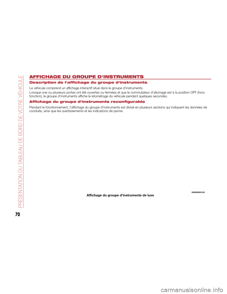 Alfa Romeo Giulia Quadrifoglio 2017 Manuel du propriétaire (in French) AFFICHAGE DU GROUPE DINSTRUMENTS
Description de laffichage du groupe dinstruments
Le véhicule comprend un affichage interactif situé dans le groupe dinstruments.
Lorsque une ou plusieurs portes Alfa Romeo Giulia Quadrifoglio 2017 Manuel du propriétaire (in French) AFFICHAGE DU GROUPE DINSTRUMENTS
Description de laffichage du groupe dinstruments
Le véhicule comprend un affichage interactif situé dans le groupe dinstruments.
Lorsque une ou plusieurs portes