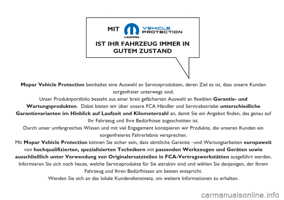 Alfa Romeo Giulietta 2020  Betriebsanleitung (in German) Mopar Vehicle Protectionbeinhaltet eine Auswahl an Serviceprodukten, deren Ziel es ist, dass unsere Kunden
sorgenfreier unterwegs sind.
Unser Produktportfolio besteht aus einer breit gefächerten Ausw