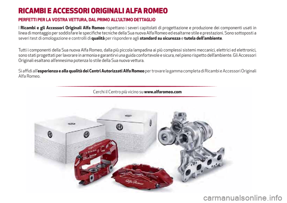 Alfa Romeo Giulietta 2020  Manuale del proprietario RICAMBI E ACCESSORI ORIGINALI ALFA ROMEO
PERFETTI PER LA VOSTRA VETTURA, DAL PRIMO ALL’ULTIMO DETTAGLIO
I Ricambi e gli Accessori Originali Alfa Romeo
severi test di omologazione e controlli di qual