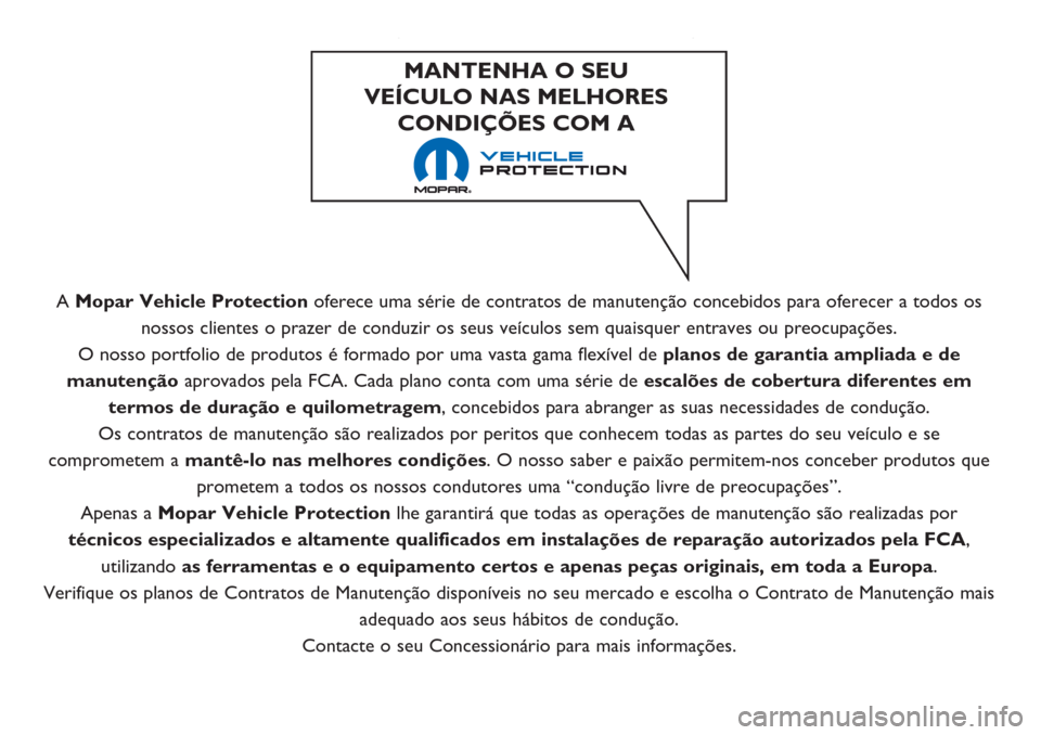 Alfa Romeo Giulietta 2019  Manual do proprietário (in Portuguese) A Mopar Vehicle Protectionoferece uma série de contratos de manutenção concebidos para oferecer a todos os
nossos clientes o prazer de conduzir os seus veículos sem quaisquer entraves ou preocupa