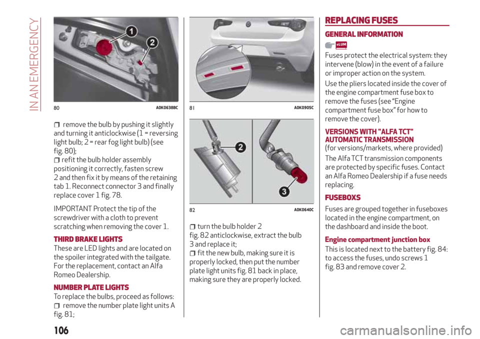 Alfa Romeo Giulietta 2018  Owners Manual remove the bulb by pushing it slightly
and turning it anticlockwise (1 = reversing
light bulb; 2 = rear fog light bulb) (see
fig. 80);
refit the bulb holder assembly
positioning it correctly, fasten s