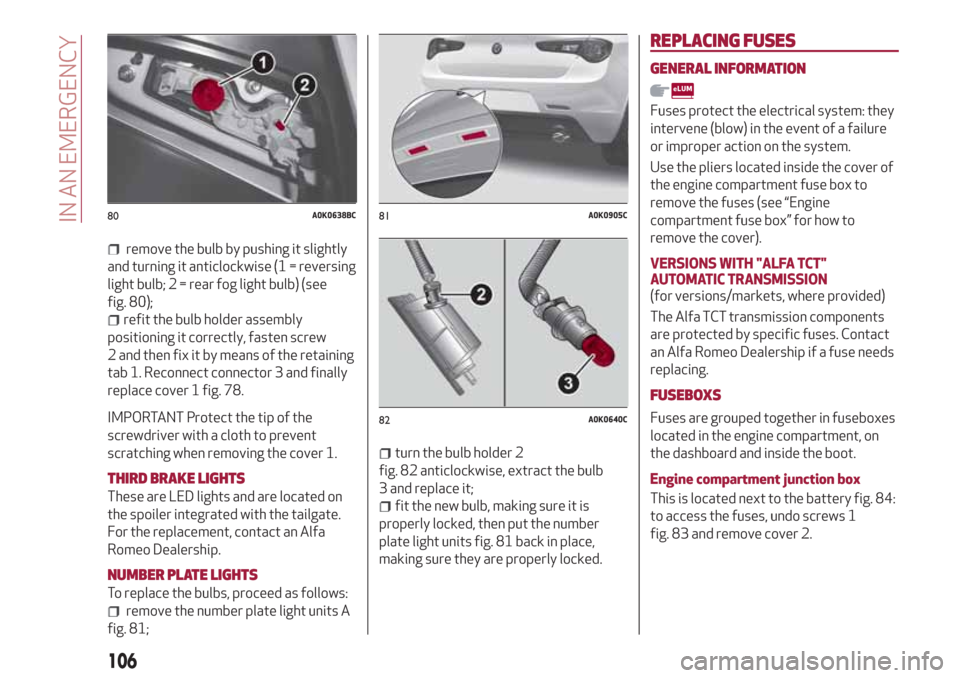 Alfa Romeo Giulietta 2018 Owners Manual remove the bulb by pushing it slightly
and turning it anticlockwise (1 = reversing
light bulb; 2 = rear fog light bulb) (see
fig. 80);
refit the bulb holder assembly
positioning it correctly, fasten s Alfa Romeo Giulietta 2018 Owners Manual remove the bulb by pushing it slightly
and turning it anticlockwise (1 = reversing
light bulb; 2 = rear fog light bulb) (see
fig. 80);
refit the bulb holder assembly
positioning it correctly, fasten s