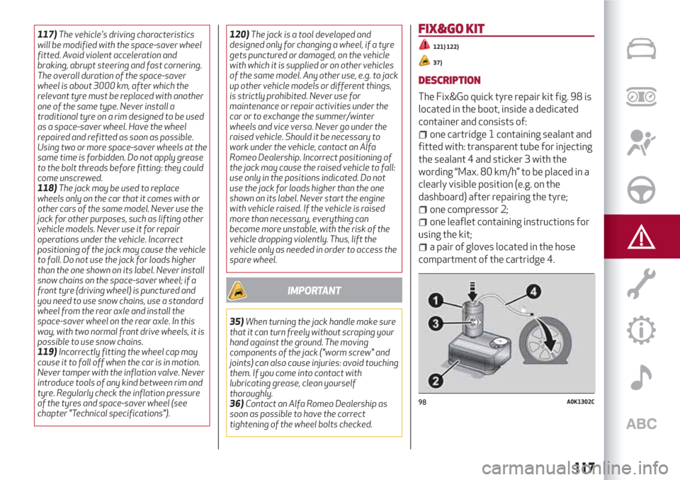 Alfa Romeo Giulietta 2018  Owners Manual 117)The vehicles driving characteristics
will be modified with the space-saver wheel
fitted. Avoid violent acceleration and
braking, abrupt steering and fast cornering.
The overall duration of the sp