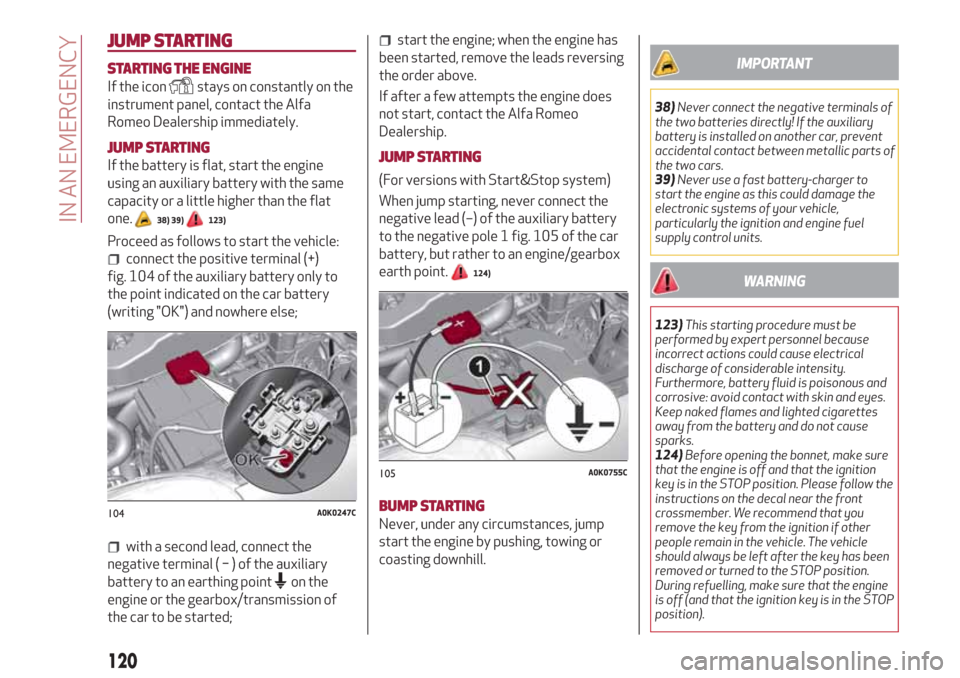 Alfa Romeo Giulietta 2018 Owners Manual JUMP STARTING
STARTING THE ENGINE
If the iconstays on constantly on the
instrument panel, contact the Alfa
Romeo Dealership immediately.
JUMP STARTING
If the battery is flat, start the engine
using an Alfa Romeo Giulietta 2018 Owners Manual JUMP STARTING
STARTING THE ENGINE
If the iconstays on constantly on the
instrument panel, contact the Alfa
Romeo Dealership immediately.
JUMP STARTING
If the battery is flat, start the engine
using an