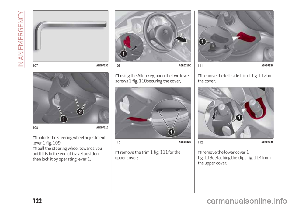 Alfa Romeo Giulietta 2018  Owners Manual unlock the steering wheel adjustment
lever 1 fig. 109;
pull the steering wheel towards you
until it is in the end of travel position,
then lock it by operating lever 1;
using the Allen key, undo the t