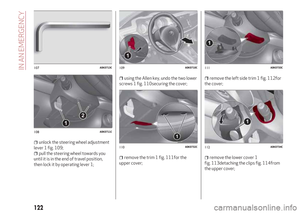 Alfa Romeo Giulietta 2018 Owners Manual unlock the steering wheel adjustment
lever 1 fig. 109;
pull the steering wheel towards you
until it is in the end of travel position,
then lock it by operating lever 1;
using the Allen key, undo the t Alfa Romeo Giulietta 2018 Owners Manual unlock the steering wheel adjustment
lever 1 fig. 109;
pull the steering wheel towards you
until it is in the end of travel position,
then lock it by operating lever 1;
using the Allen key, undo the t