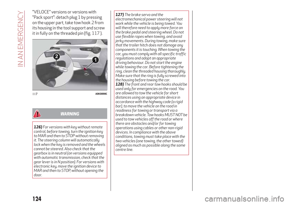 Alfa Romeo Giulietta 2018 Owners Manual "VELOCE" versions or versions with
"Pack sport": detach plug 1 by pressing
on the upper part, take tow hook 2 from
its housing in the tool support and screw
it in fully on the threaded pin (fig. 117 ) Alfa Romeo Giulietta 2018 Owners Manual "VELOCE" versions or versions with
"Pack sport": detach plug 1 by pressing
on the upper part, take tow hook 2 from
its housing in the tool support and screw
it in fully on the threaded pin (fig. 117 )