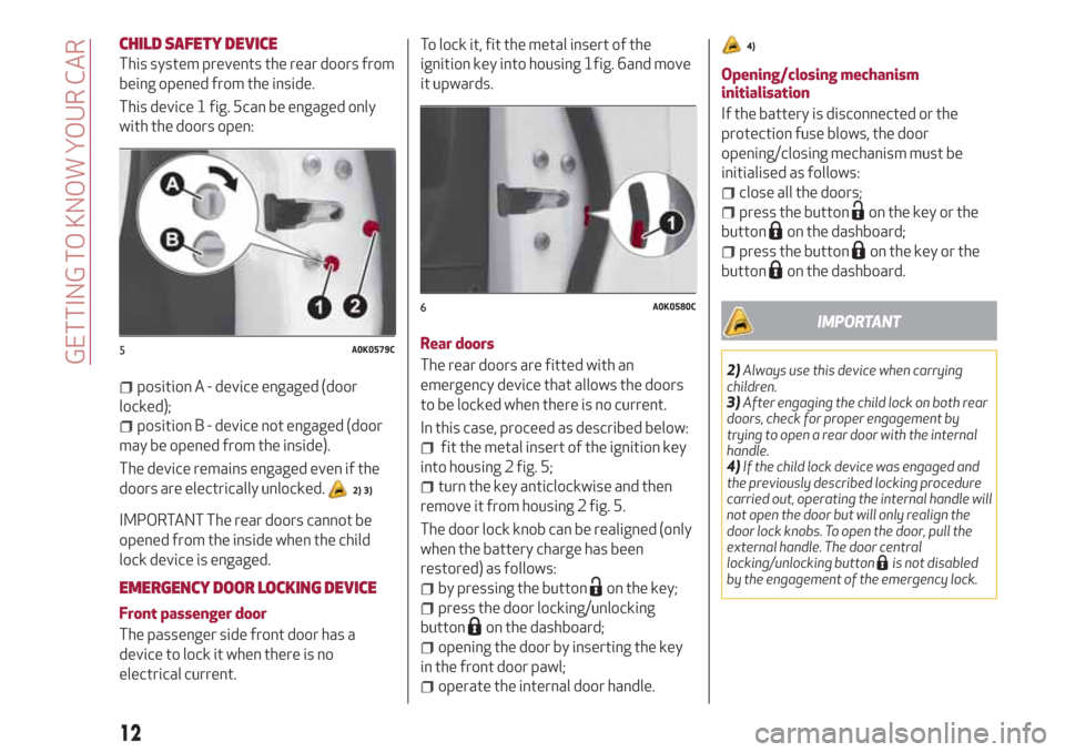 Alfa Romeo Giulietta 2018 User Guide CHILD SAFETY DEVICE
This system prevents the rear doors from
being opened from the inside.
This device 1 fig. 5can be engaged only
with the doors open:
position A - device engaged (door
locked);
posit Alfa Romeo Giulietta 2018 User Guide CHILD SAFETY DEVICE
This system prevents the rear doors from
being opened from the inside.
This device 1 fig. 5can be engaged only
with the doors open:
position A - device engaged (door
locked);
posit