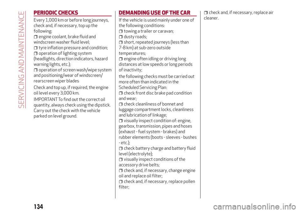 Alfa Romeo Giulietta 2018  Owners Manual PERIODIC CHECKS
Every 1,000 km or before long journeys,
check and, if necessary, top up the
following:
engine coolant, brake fluid and
windscreen washer fluid level;
tyre inflation pressure and condit