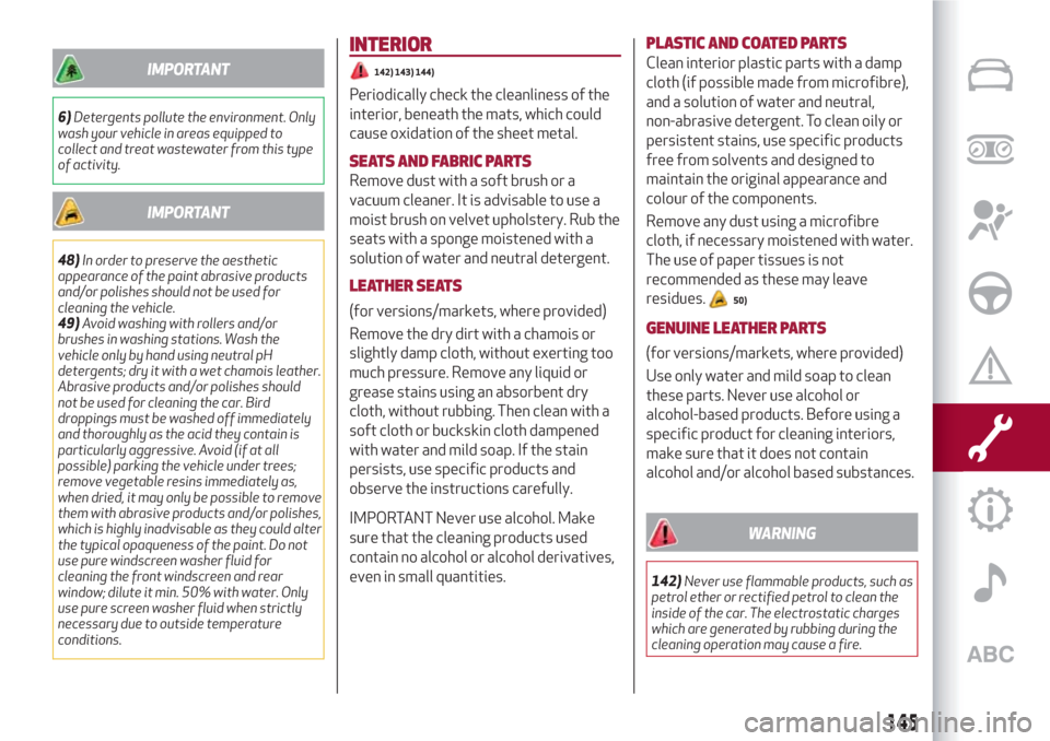 Alfa Romeo Giulietta 2018  Owners Manual IMPORTANT
6)Detergents pollute the environment. Only
wash your vehicle in areas equipped to
collect and treat wastewater from this type
of activity.
IMPORTANT
48)In order to preserve the aesthetic
app