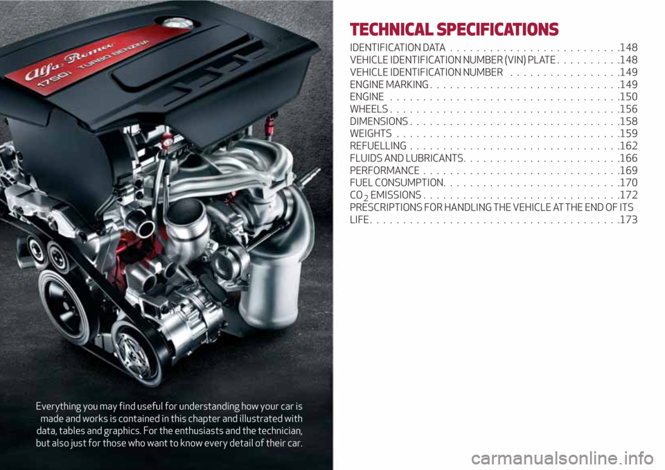 Alfa Romeo Giulietta 2018  Owners Manual Everything you may find useful for understanding how your car is
made and works is contained in this chapter and illustrated with
data, tables and graphics. For the enthusiasts and the technician,
but