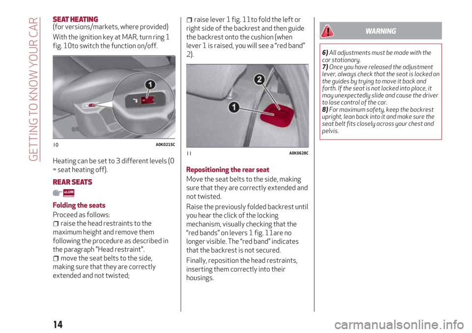 Alfa Romeo Giulietta 2018 User Guide SEAT HEATING(for versions/markets, where provided)
With the ignition key at MAR, turn ring 1
fig. 10to switch the function on/off.
Heating can be set to 3 different levels (0
= seat heating off).
REAR