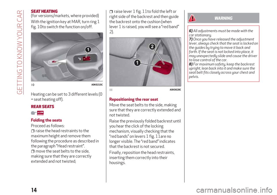 Alfa Romeo Giulietta 2018 User Guide SEAT HEATING(for versions/markets, where provided)
With the ignition key at MAR, turn ring 1
fig. 10to switch the function on/off.
Heating can be set to 3 different levels (0
= seat heating off).
REAR Alfa Romeo Giulietta 2018 User Guide SEAT HEATING(for versions/markets, where provided)
With the ignition key at MAR, turn ring 1
fig. 10to switch the function on/off.
Heating can be set to 3 different levels (0
= seat heating off).
REAR