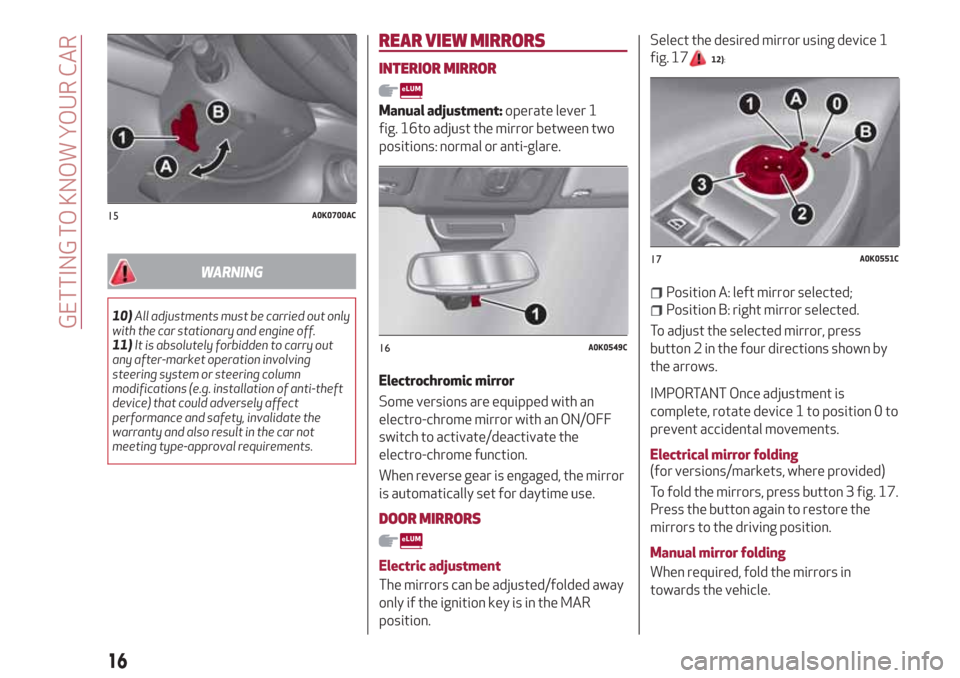 Alfa Romeo Giulietta 2018 User Guide WARNING
10)All adjustments must be carried out only
with the car stationary and engine off.
11)It is absolutely forbidden to carry out
any after-market operation involving
steering system or steering Alfa Romeo Giulietta 2018 User Guide WARNING
10)All adjustments must be carried out only
with the car stationary and engine off.
11)It is absolutely forbidden to carry out
any after-market operation involving
steering system or steering