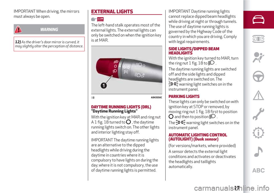 Alfa Romeo Giulietta 2018 User Guide IMPORTANT When driving, the mirrors
must always be open.
WARNING
12)As the drivers door mirror is curved, it
may slightly alter the perception of distance.
EXTERNAL LIGHTS
The left-hand stalk operate Alfa Romeo Giulietta 2018 User Guide IMPORTANT When driving, the mirrors
must always be open.
WARNING
12)As the drivers door mirror is curved, it
may slightly alter the perception of distance.
EXTERNAL LIGHTS
The left-hand stalk operate