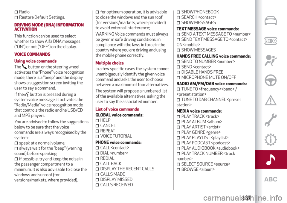 Alfa Romeo Giulietta 2018  Owners Manual Radio
Restore Default Settings.
DRIVING MODE (DNA) INFORMATION
ACTIVATION
This function can be used to select
whether to show Alfa DNA messages
("ON") or not ("OFF") on the display.
VOICE COMMANDS
Usi
