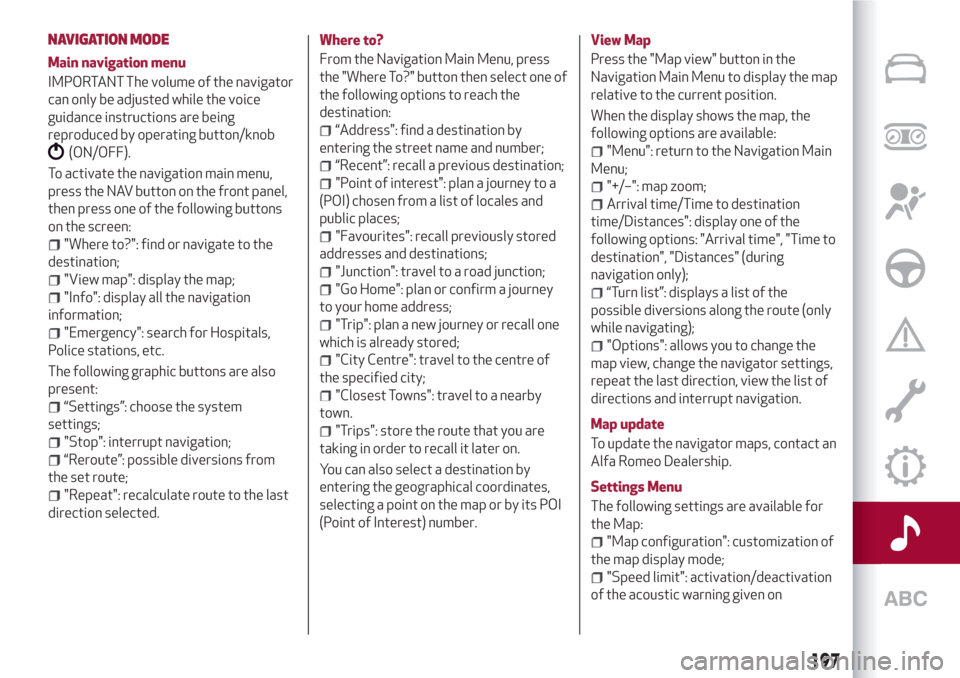 Alfa Romeo Giulietta 2018  Owners Manual NAVIGATION MODE
Main navigation menu
IMPORTANT The volume of the navigator
can only be adjusted while the voice
guidance instructions are being
reproduced by operating button/knob
(ON/OFF).
To activat