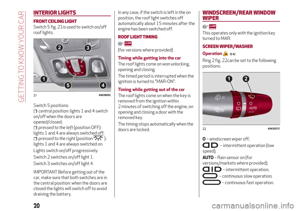 Alfa Romeo Giulietta 2018 Owners Guide INTERIOR LIGHTS
FRONT CEILING LIGHT
Switch 5 fig. 21is used to switch on/off
roof lights.
Switch 5 positions:
central position: lights 1 and 4 switch
on/off when the doors are
opened/closed;
pressed t