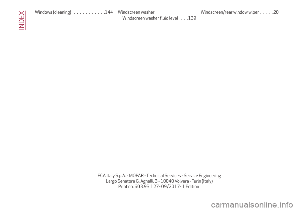 Alfa Romeo Giulietta 2018  Owners Manual Windows (cleaning)...........144 Windscreen washer Windscreen/rear window wiper.....20
FCA Italy S.p.A. - MOPAR - Technical Services - Service Engineering
Largo Senatore G. Agnelli, 3 - 10040 Volvera 