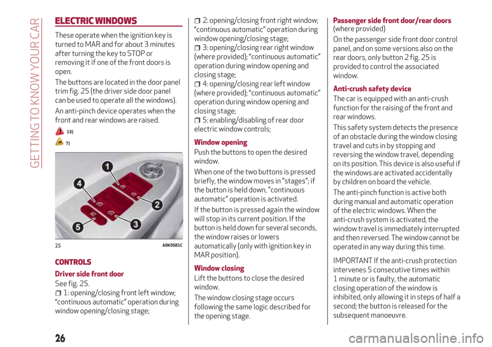Alfa Romeo Giulietta 2018  Owners Manual ELECTRIC WINDOWS
These operate when the ignition key is
turned to MAR and for about 3 minutes
after turning the key to STOP or
removing it if one of the front doors is
open.
The buttons are located in