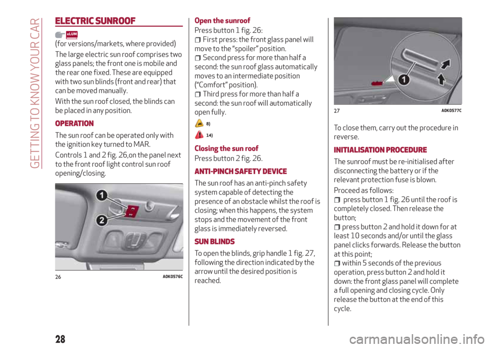 Alfa Romeo Giulietta 2018 Owners Guide ELECTRIC SUNROOF
(for versions/markets, where provided)
The large electric sun roof comprises two
glass panels; the front one is mobile and
the rear one fixed. These are equipped
with two sun blinds (