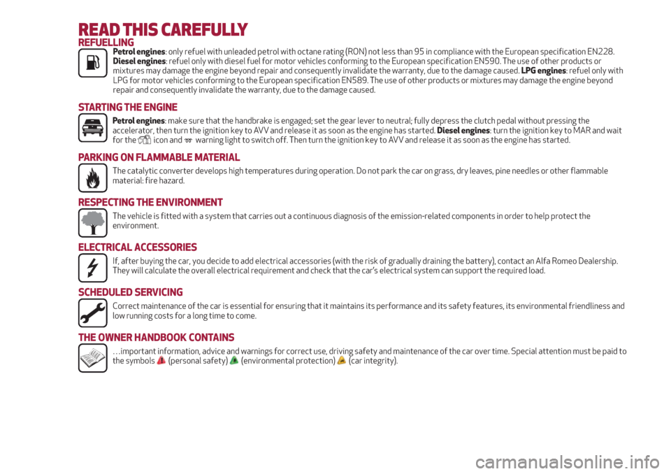 Alfa Romeo Giulietta 2018  Owners Manual READ THIS CAREFULLYREFUELLINGPetrol engines: only refuel with unleaded petrol with octane rating (RON) not less than 95 in compliance with the European specification EN228.
Diesel engines: refuel only