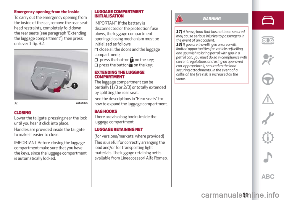 Alfa Romeo Giulietta 2018  Owners Manual Emergency opening from the inside
To carry out the emergency opening from
the inside of the car, remove the rear seat
head restraints, completely fold down
the rear seats (see paragraph “Extending
t