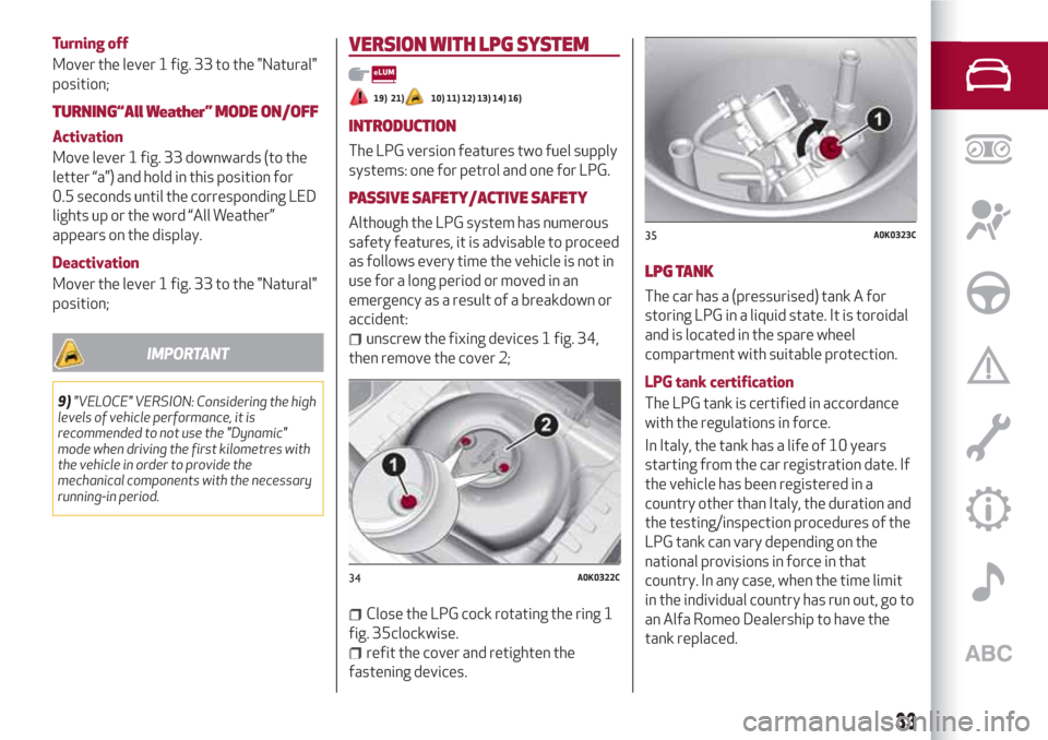 Alfa Romeo Giulietta 2018 Owners Guide Turning off
Mover the lever 1 fig. 33 to the "Natural"
position;
TURNING“All Weather” MODE ON/OFF
Activation
Move lever 1 fig. 33 downwards (to the
letter “a”) and hold in this position for
0.