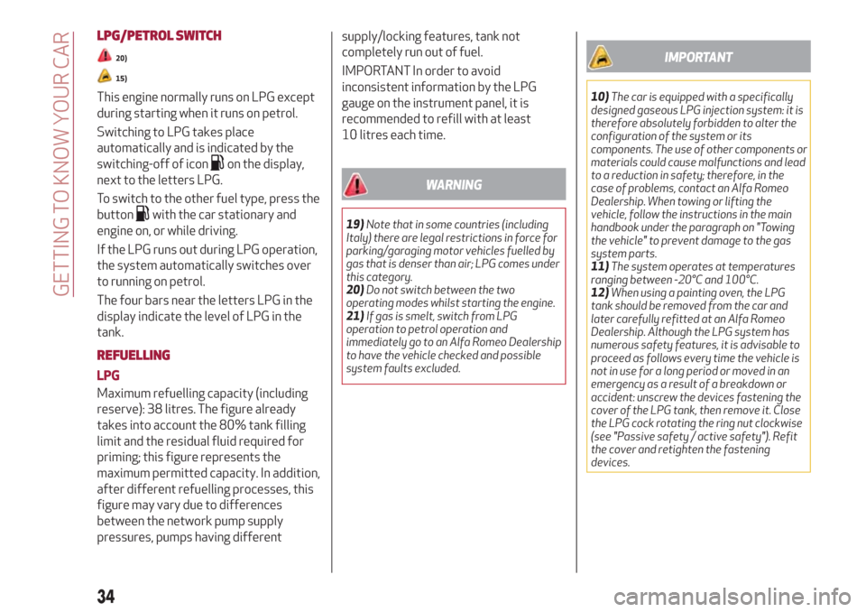 Alfa Romeo Giulietta 2018  Owners Manual LPG/PETROL SWITCH
20)
15)
This engine normally runs on LPG except
during starting when it runs on petrol.
Switching to LPG takes place
automatically and is indicated by the
switching-off of icon
on th