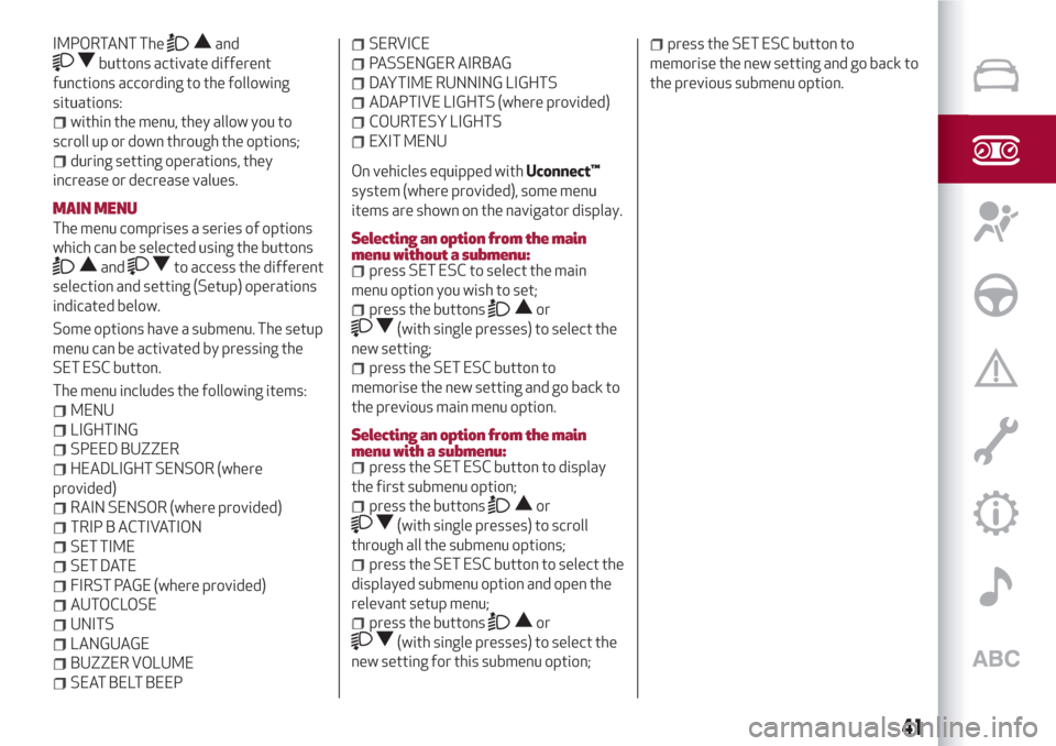 Alfa Romeo Giulietta 2018 Service Manual IMPORTANT Theand
buttons activate different
functions according to the following
situations:
within the menu, they allow you to
scroll up or down through the options;
during setting operations, they
i