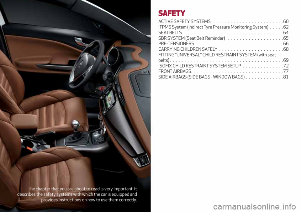 Alfa Romeo Giulietta 2018  Owners Manual The chapter that you are about to read is very important: it
describes the safety systems with which the car is equipped and
provides instructions on how to use them correctly.
SAFETY
ACTIVE SAFETY SY