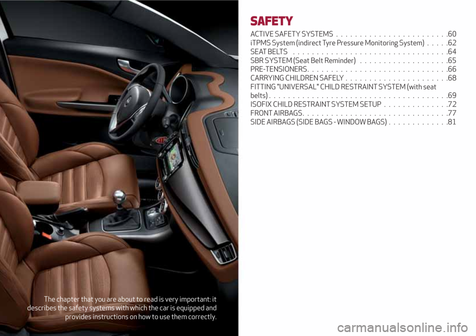 Alfa Romeo Giulietta 2018 Repair Manual The chapter that you are about to read is very important: it
describes the safety systems with which the car is equipped and
provides instructions on how to use them correctly.
SAFETY
ACTIVE SAFETY SY Alfa Romeo Giulietta 2018 Repair Manual The chapter that you are about to read is very important: it
describes the safety systems with which the car is equipped and
provides instructions on how to use them correctly.
SAFETY
ACTIVE SAFETY SY