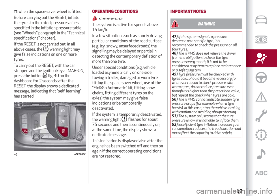 Alfa Romeo Giulietta 2018 Repair Manual when the space-saver wheel is fitted.
Before carrying out the RESET, inflate
the tyres to the rated pressure values
specified in the inflation pressure table
(see "Wheels" paragraph in the "Technical
Alfa Romeo Giulietta 2018 Repair Manual when the space-saver wheel is fitted.
Before carrying out the RESET, inflate
the tyres to the rated pressure values
specified in the inflation pressure table
(see "Wheels" paragraph in the "Technical