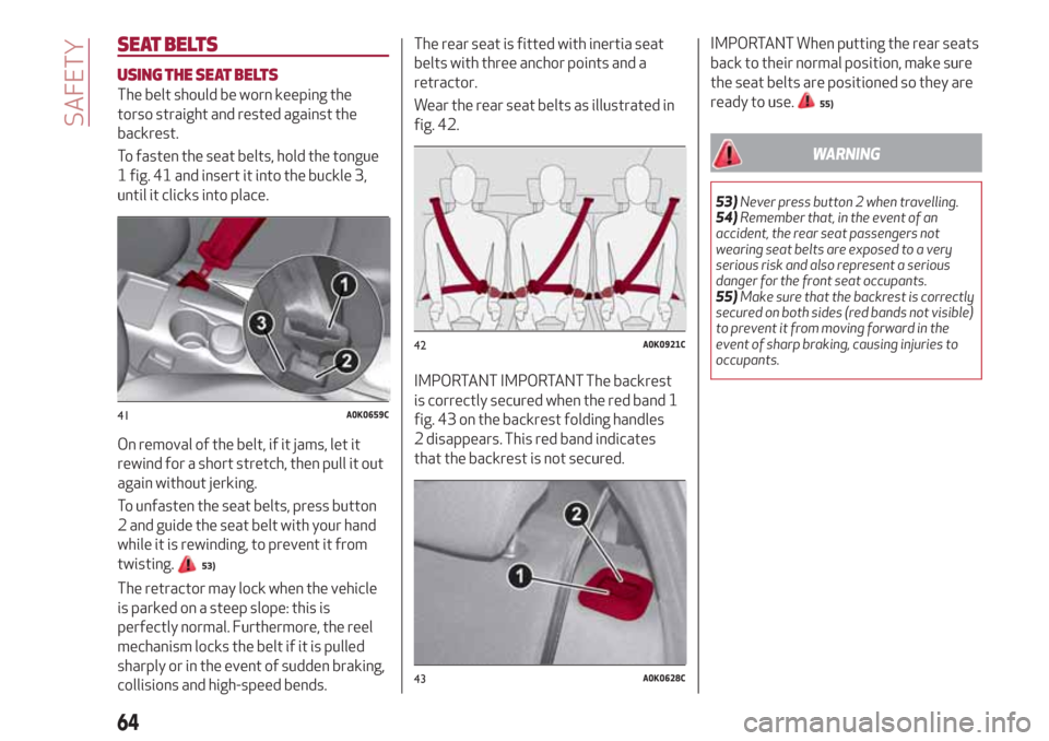 Alfa Romeo Giulietta 2018 Repair Manual SEAT BELTS
USING THE SEAT BELTS
The belt should be worn keeping the
torso straight and rested against the
backrest.
To fasten the seat belts, hold the tongue
1 fig. 41 and insert it into the buckle 3, Alfa Romeo Giulietta 2018 Repair Manual SEAT BELTS
USING THE SEAT BELTS
The belt should be worn keeping the
torso straight and rested against the
backrest.
To fasten the seat belts, hold the tongue
1 fig. 41 and insert it into the buckle 3,