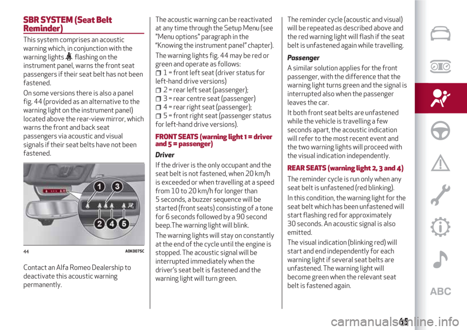 Alfa Romeo Giulietta 2018 Repair Manual SBR SYSTEM (Seat Belt
Reminder)
This system comprises an acoustic
warning which, in conjunction with the
warning lights
flashing on the
instrument panel, warns the front seat
passengers if their seat Alfa Romeo Giulietta 2018 Repair Manual SBR SYSTEM (Seat Belt
Reminder)
This system comprises an acoustic
warning which, in conjunction with the
warning lights
flashing on the
instrument panel, warns the front seat
passengers if their seat