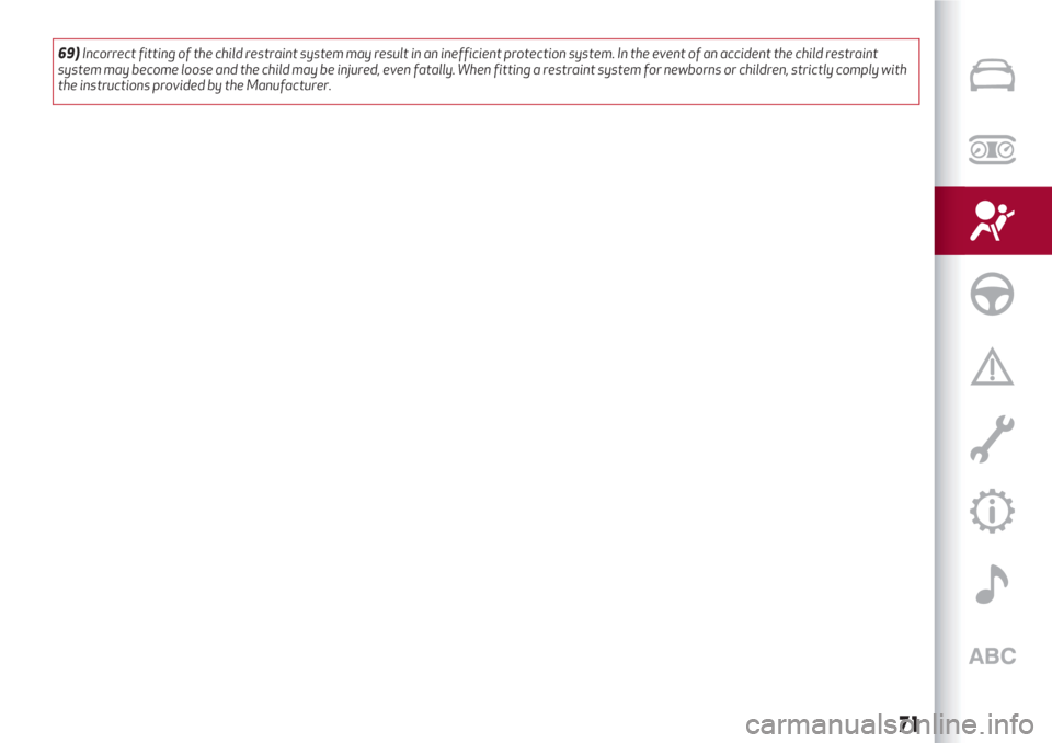 Alfa Romeo Giulietta 2018 Manual PDF 69)Incorrect fitting of the child restraint system may result in an inefficient protection system. In the event of an accident the child restraint
system may become loose and the child may be injured,